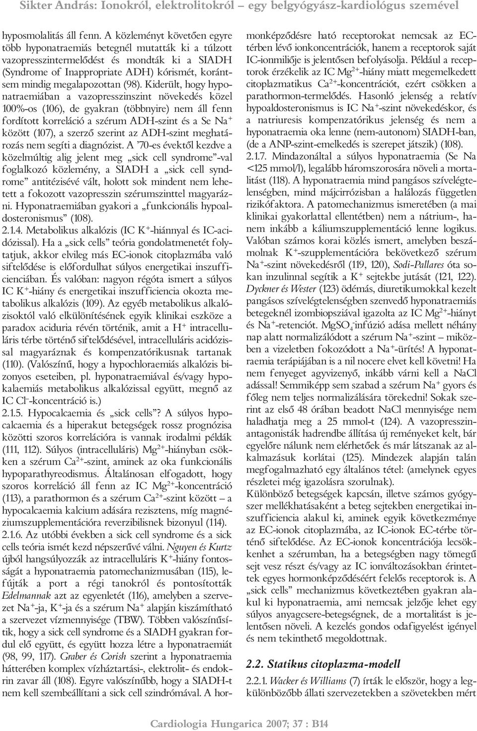 (98). Kiderült, hogy hyponatraemiában a vazopresszinszint növekedés közel 100%-os (106), de gyakran (többnyire) nem áll fenn fordított korreláció a szérum ADH-szint és a Se Na + között (107), a