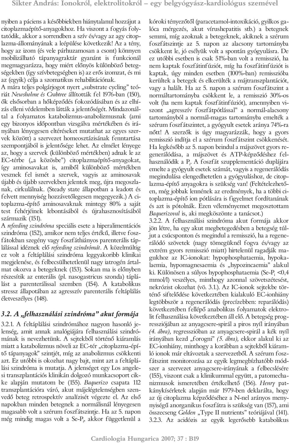 Az a tény, hogy az izom (és vele párhuzamosan a csont) könnyen mobilizálható tápanyagraktár gyanánt is funkcionál megmagyarázza, hogy miért elõnyös különbözõ betegségekben (így szívbetegségben is) az