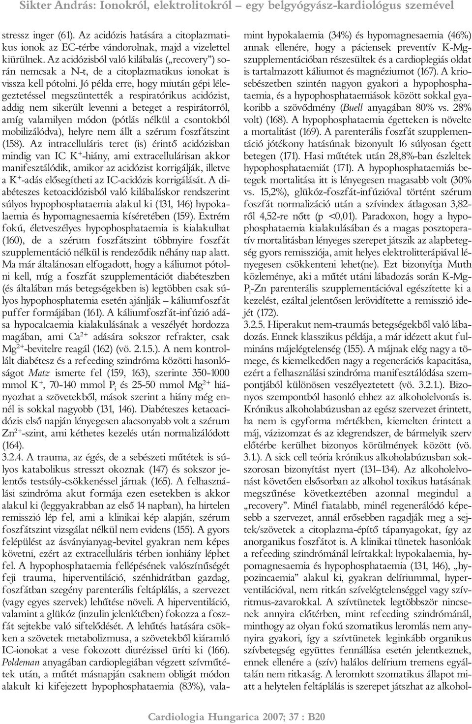 Jó példa erre, hogy miután gépi lélegeztetéssel megszüntették a respiratórikus acidózist, addig nem sikerült levenni a beteget a respirátorról, amíg valamilyen módon (pótlás nélkül a csontokból