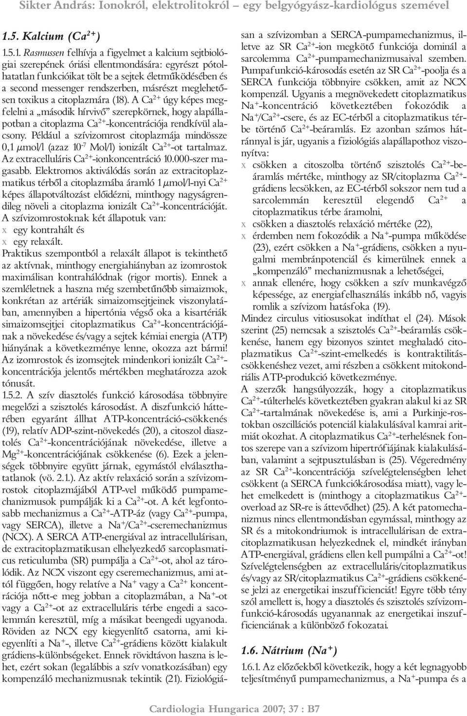 A Ca 2+ úgy képes megfelelni a második hírvivõ szerepkörnek, hogy alapállapotban a citoplazma Ca 2+ -koncentrációja rendkívül alacsony.