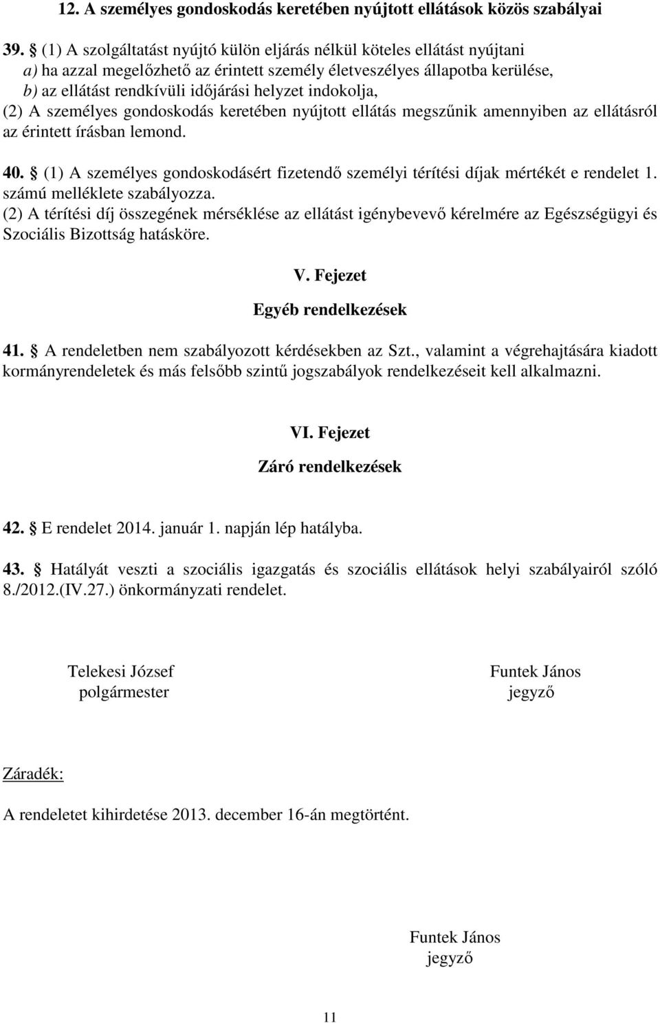 indokolja, (2) A személyes gondoskodás keretében nyújtott ellátás megszűnik amennyiben az ellátásról az érintett írásban lemond. 40.