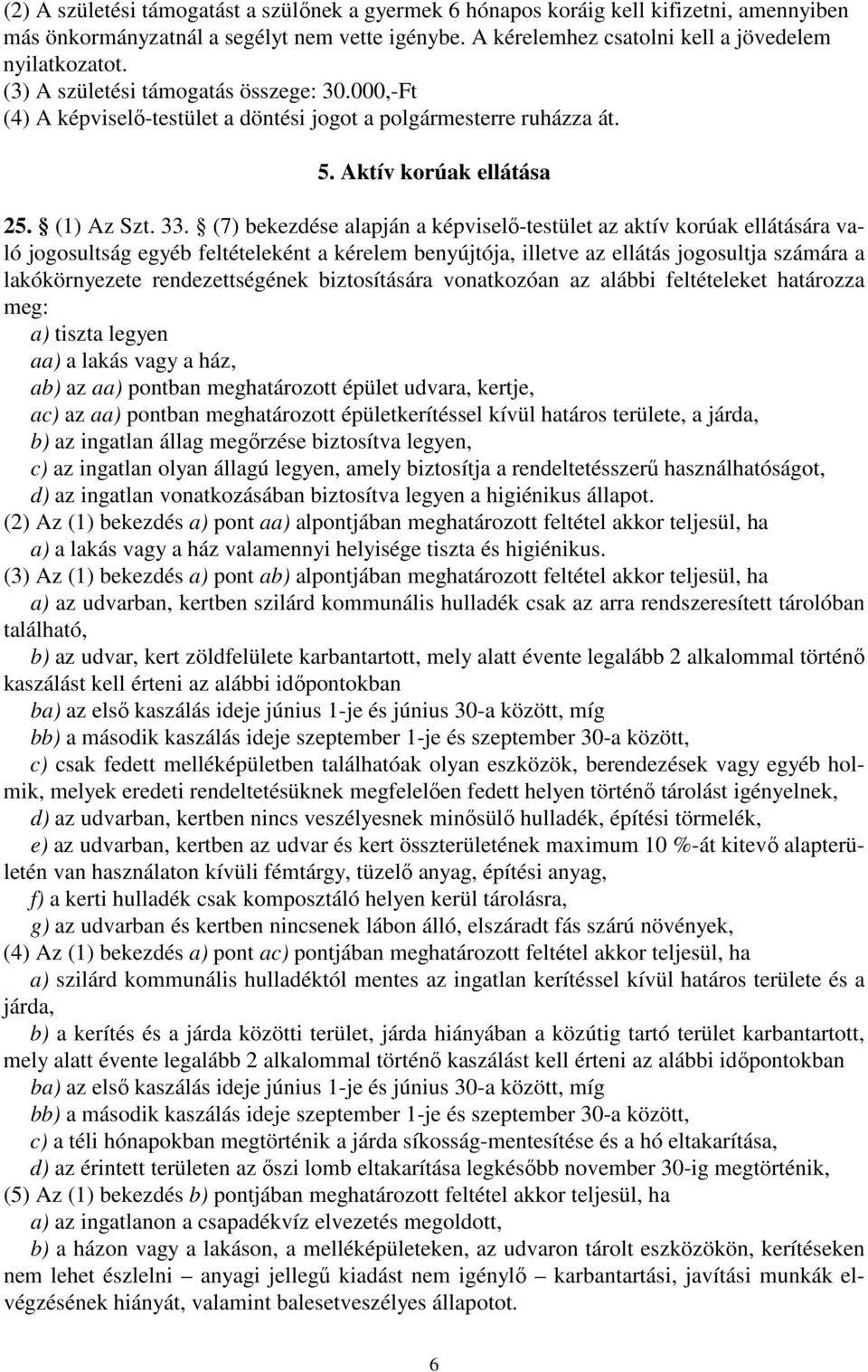 (7) bekezdése alapján a képviselő-testület az aktív korúak ellátására való jogosultság egyéb feltételeként a kérelem benyújtója, illetve az ellátás jogosultja számára a lakókörnyezete