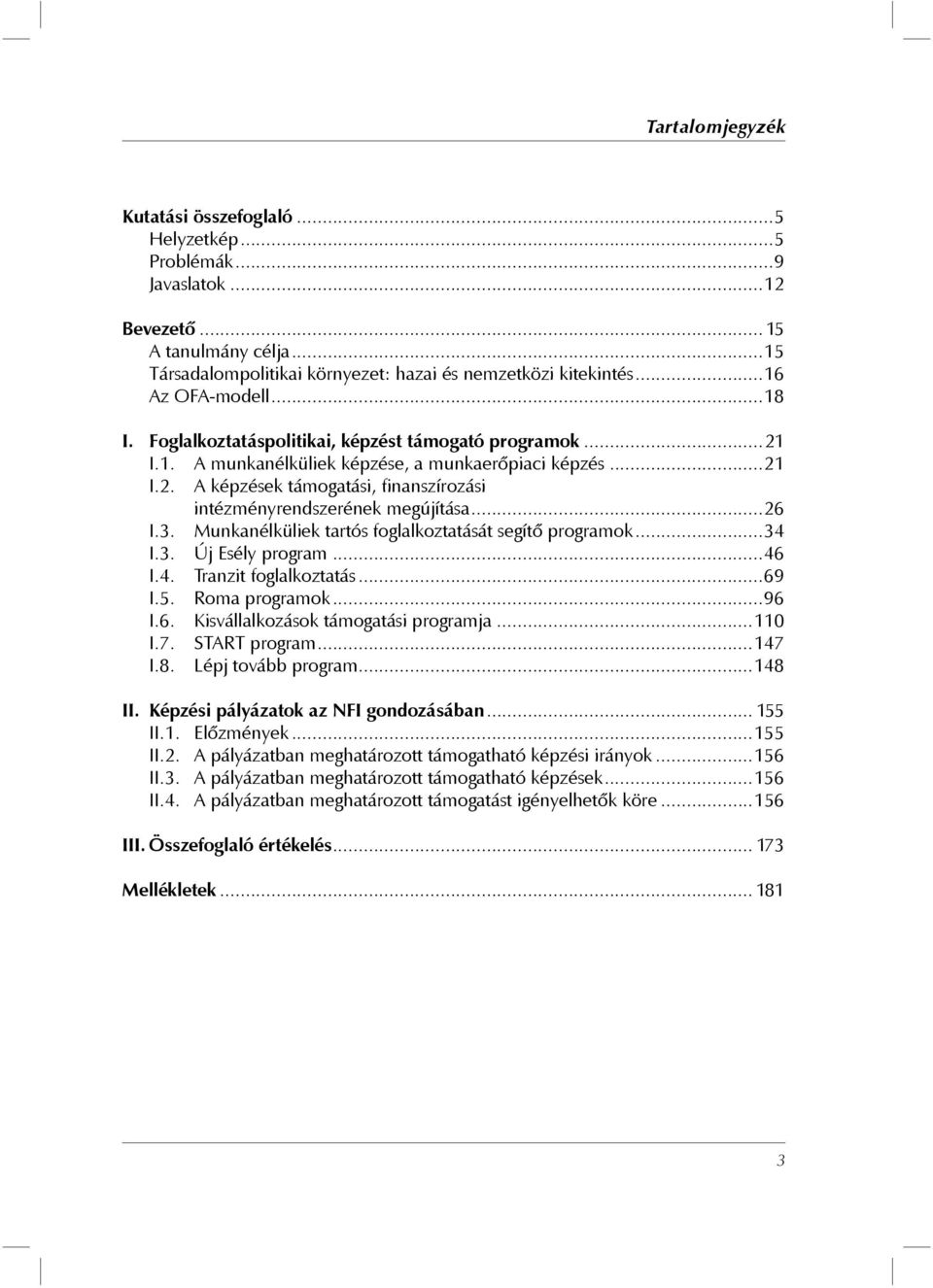 ..26 I.3. Munkanélküliek tartós foglalkoztatását segítő programok...34 I.3. Új Esély program...46 I.4. Tranzit foglalkoztatás...69 I.5. Roma programok...96 I.6. Kisvállalkozások támogatási programja.