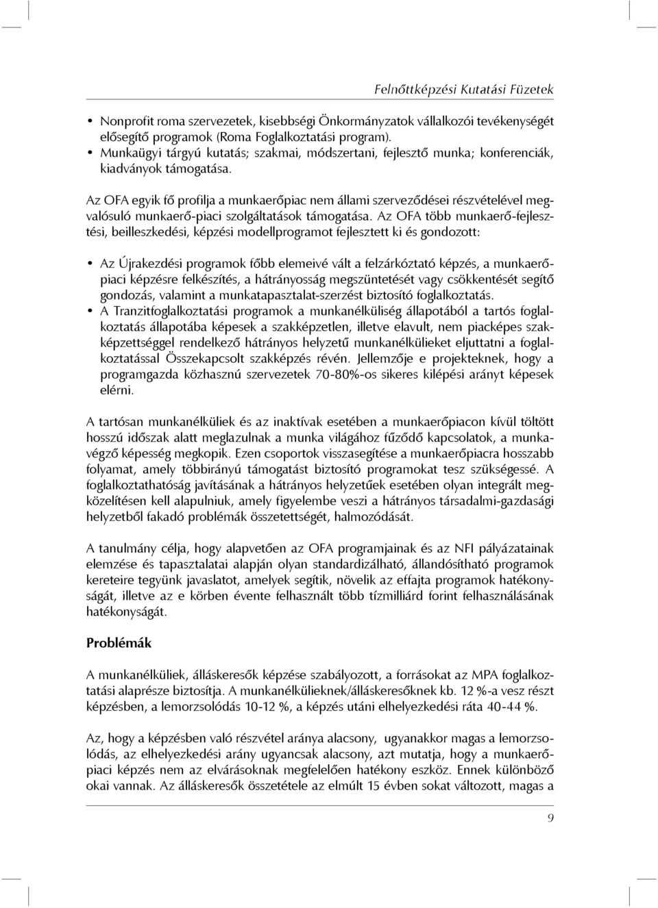 Az OFA egyik fő profilja a munkaerőpiac nem állami szerveződései részvételével megvalósuló munkaerő-piaci szolgáltatások támogatása.