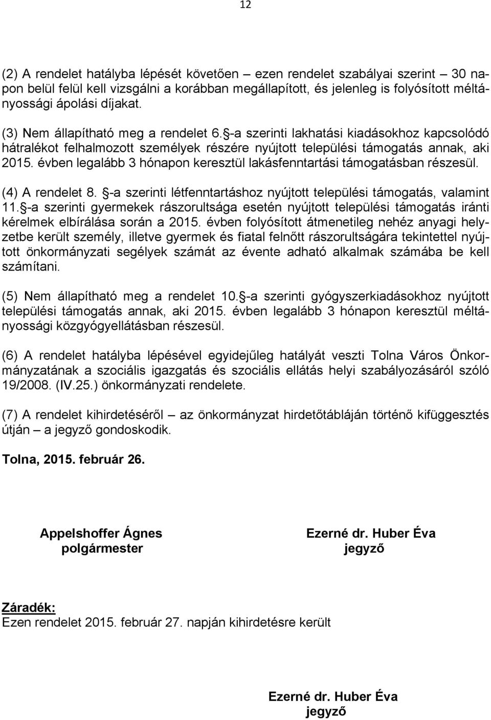 évben legalább 3 hónapon keresztül lakásfenntartási támogatásban részesül. (4) A rendelet 8. -a szerinti létfenntartáshoz nyújtott települési támogatás, valamint 11.