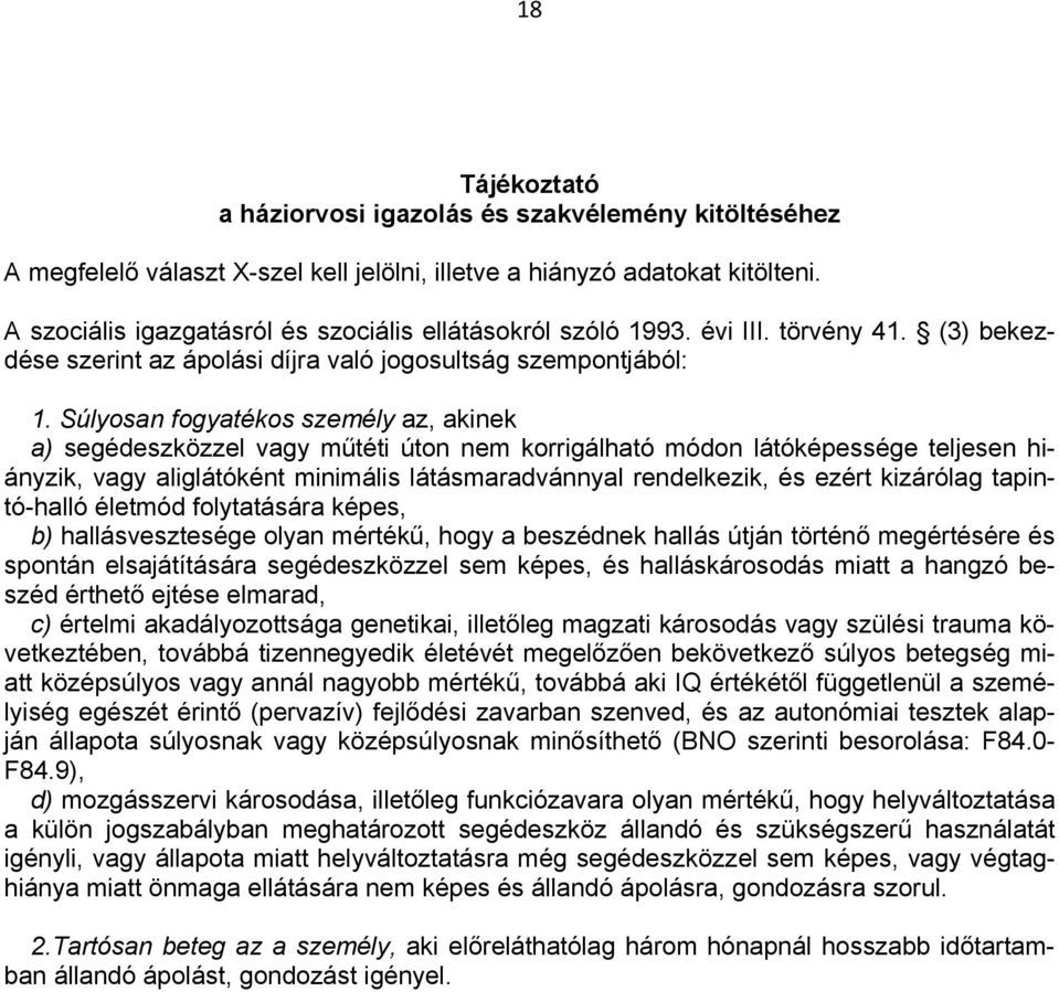 Súlyosan fogyatékos személy az, akinek a) segédeszközzel vagy műtéti úton nem korrigálható módon látóképessége teljesen hiányzik, vagy aliglátóként minimális látásmaradvánnyal rendelkezik, és ezért