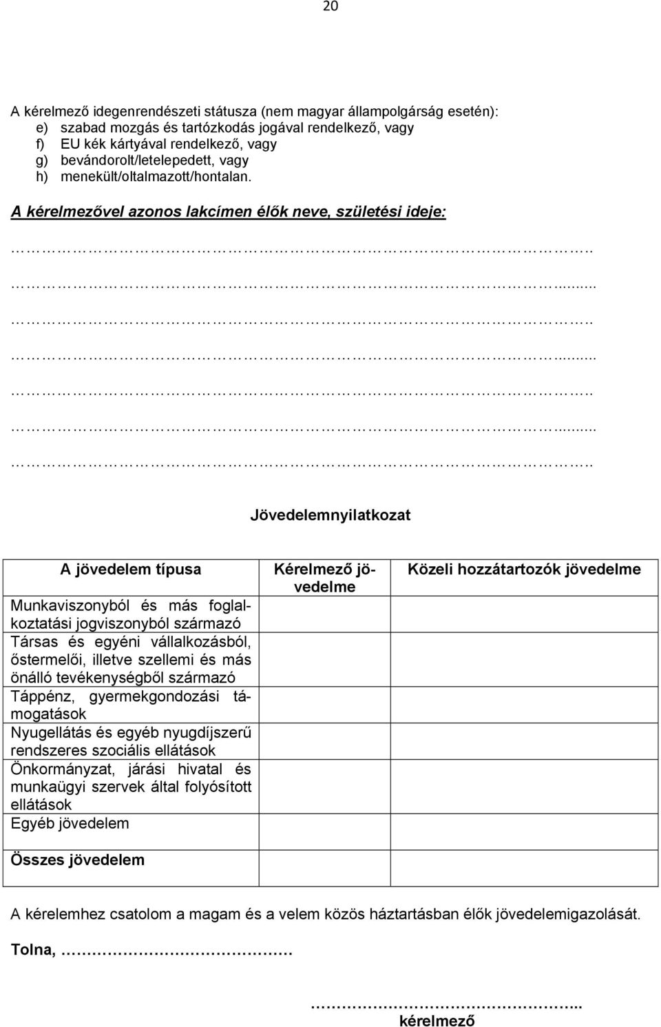 ................ Jövedelemnyilatkozat A jövedelem típusa Munkaviszonyból és más foglalkoztatási jogviszonyból származó Társas és egyéni vállalkozásból, őstermelői, illetve szellemi és más önálló