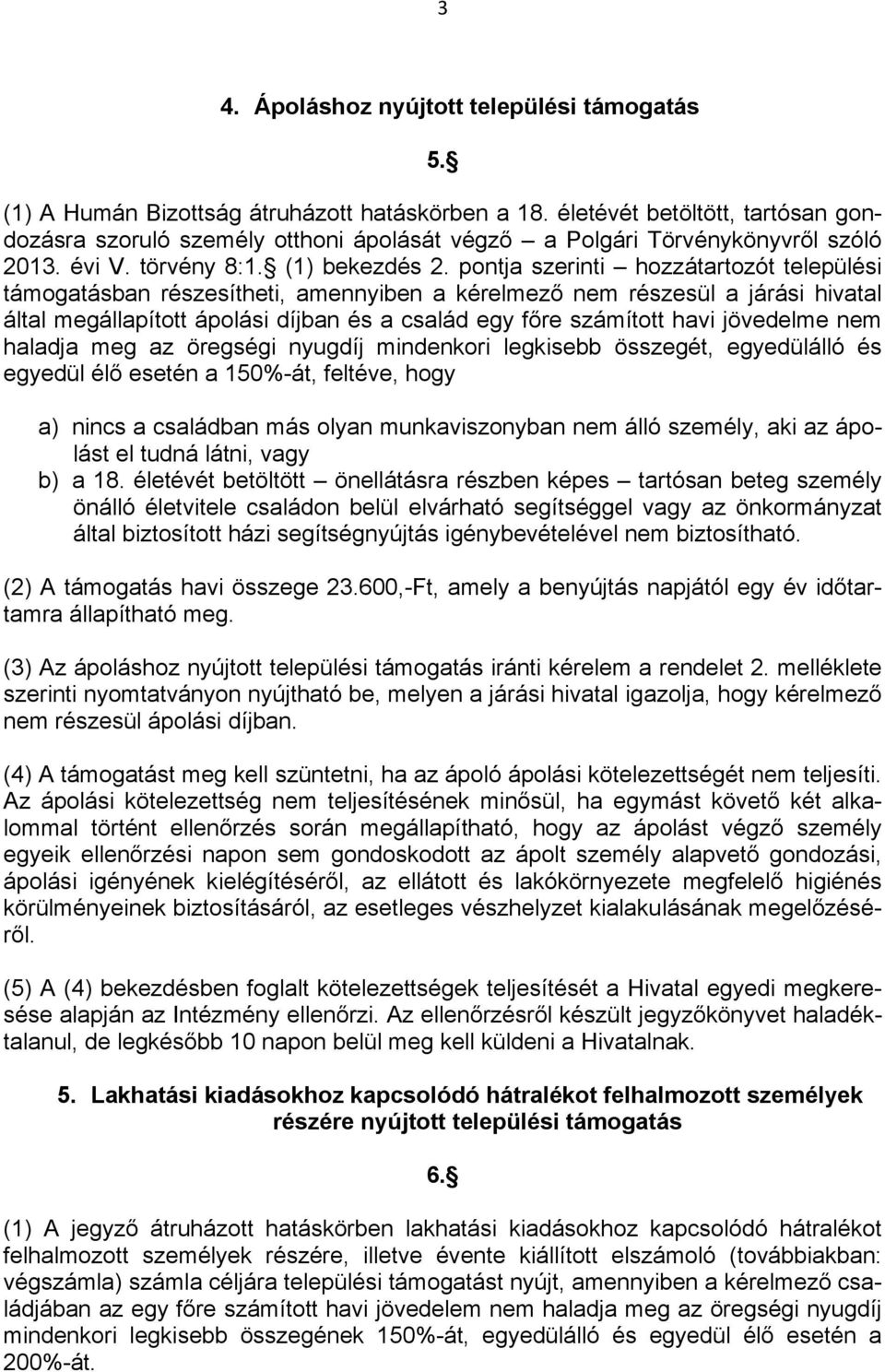 pontja szerinti hozzátartozót települési támogatásban részesítheti, amennyiben a kérelmező nem részesül a járási hivatal által megállapított ápolási díjban és a család egy főre számított havi