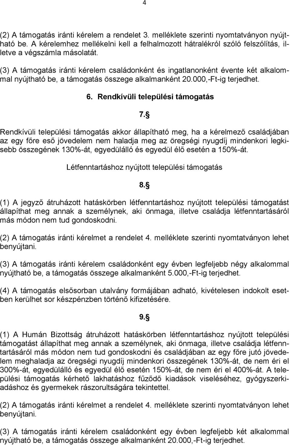 Rendkívüli települési támogatás akkor állapítható meg, ha a kérelmező családjában az egy főre eső jövedelem nem haladja meg az öregségi nyugdíj mindenkori legkisebb összegének 130%-át, egyedülálló és