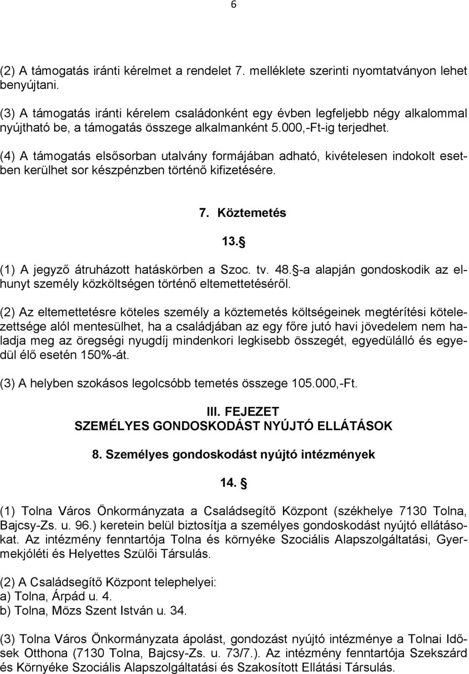 (4) A támogatás elsősorban utalvány formájában adható, kivételesen indokolt esetben kerülhet sor készpénzben történő kifizetésére. 7. Köztemetés 13. (1) A jegyző átruházott hatáskörben a Szoc. tv. 48.