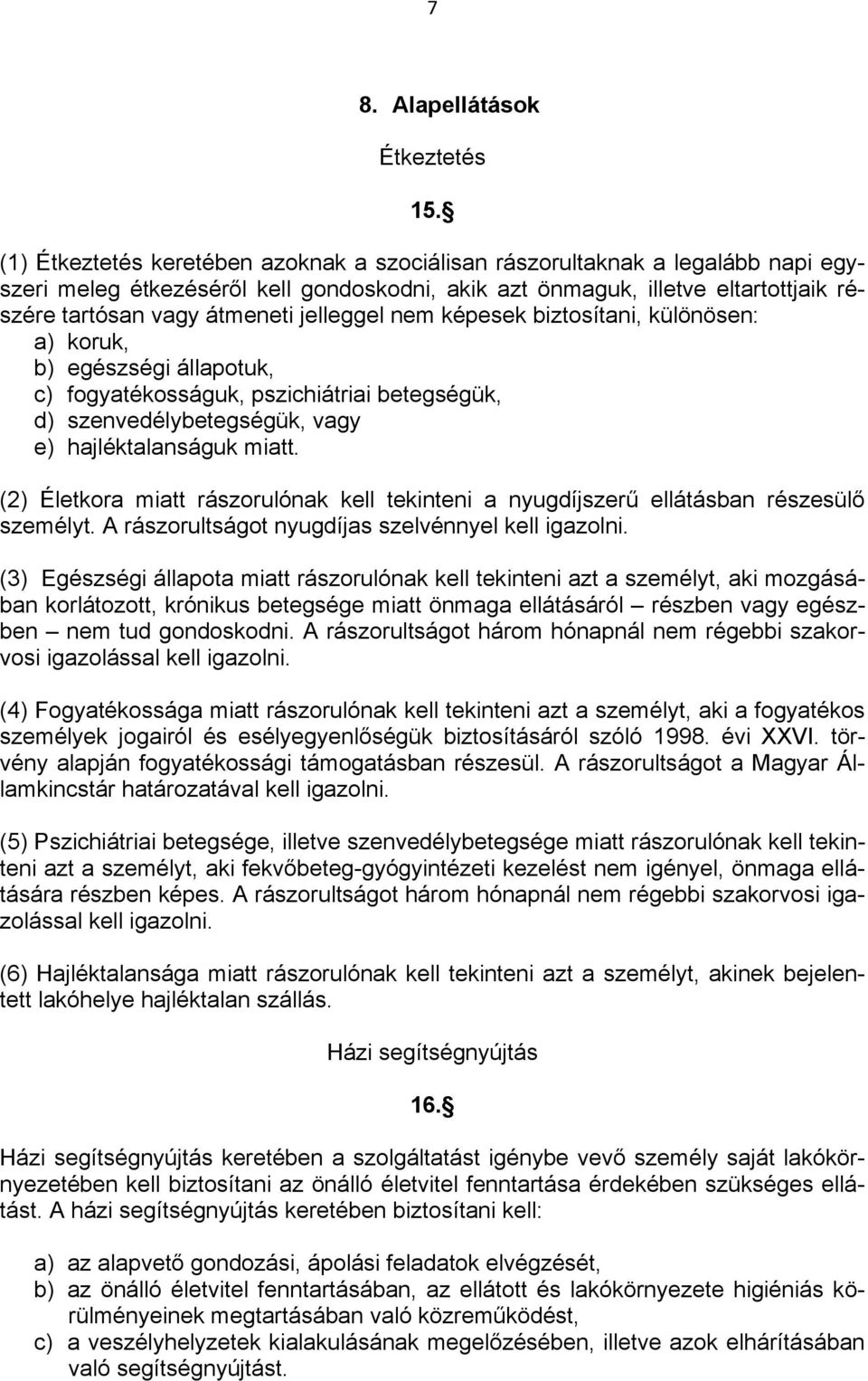 jelleggel nem képesek biztosítani, különösen: a) koruk, b) egészségi állapotuk, c) fogyatékosságuk, pszichiátriai betegségük, d) szenvedélybetegségük, vagy e) hajléktalanságuk miatt.