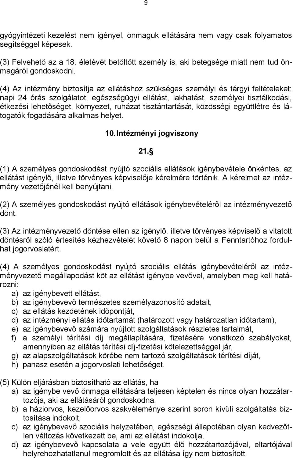 (4) Az intézmény biztosítja az ellátáshoz szükséges személyi és tárgyi feltételeket: napi 24 órás szolgálatot, egészségügyi ellátást, lakhatást, személyei tisztálkodási, étkezési lehetőséget,