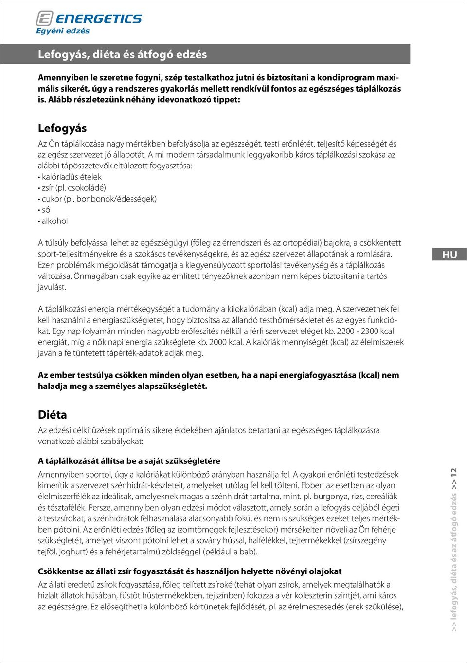 Alább részletezünk néhány idevonatkozó tippet: Lefogyás Az Ön táplálkozása nagy mértékben befolyásolja az egészségét, testi erőnlétét, teljesítő képességét és az egész szervezet jó állapotát.