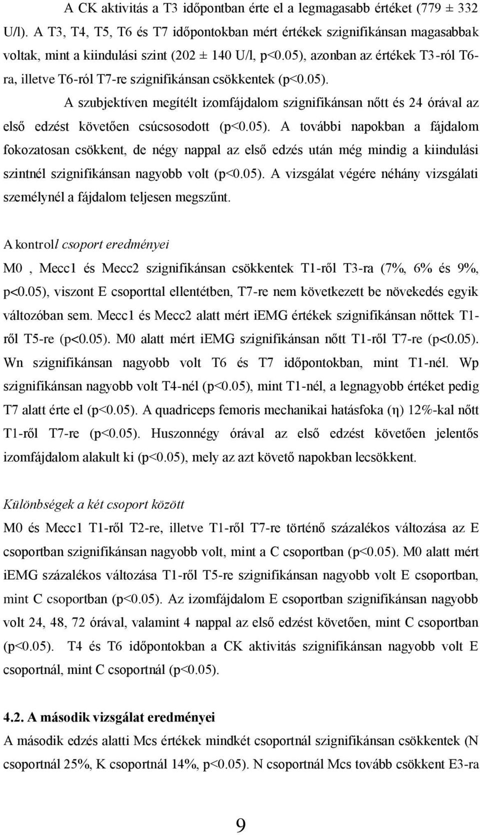 05), azonban az értékek T3-ról T6- ra, illetve T6-ról T7-re szignifikánsan csökkentek (p<0.05). A szubjektíven megítélt izomfájdalom szignifikánsan nőtt és 24 órával az első edzést követően csúcsosodott (p<0.