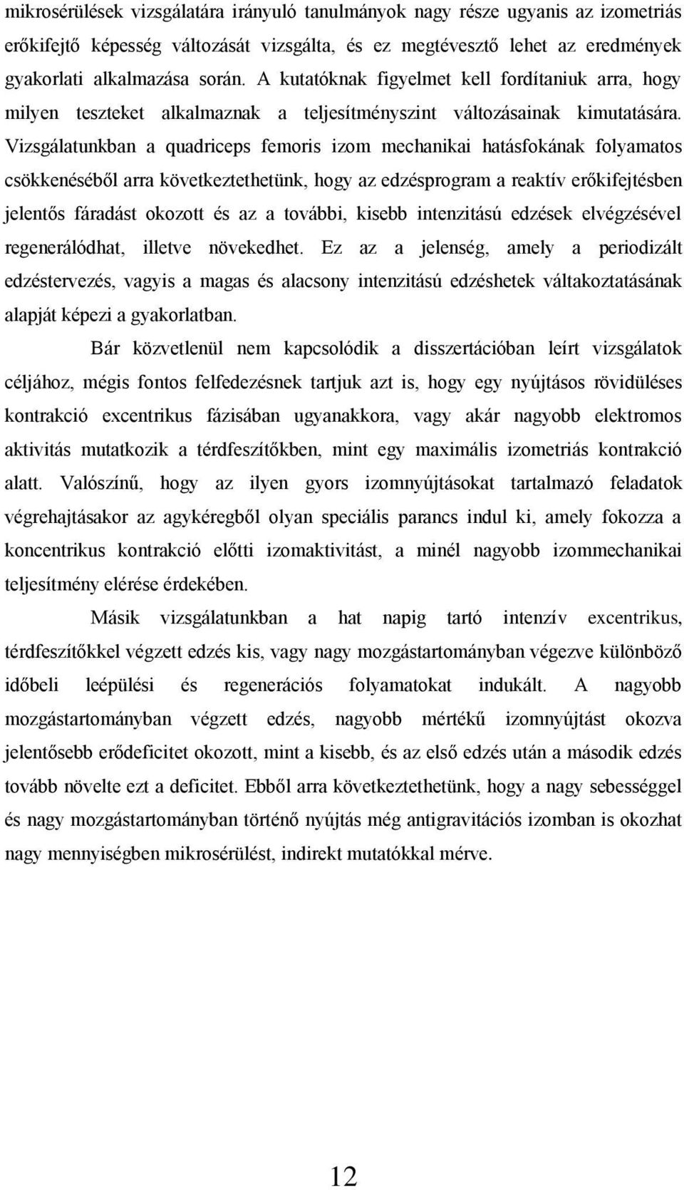 Vizsgálatunkban a quadriceps femoris izom mechanikai hatásfokának folyamatos csökkenéséből arra következtethetünk, hogy az edzésprogram a reaktív erőkifejtésben jelentős fáradást okozott és az a