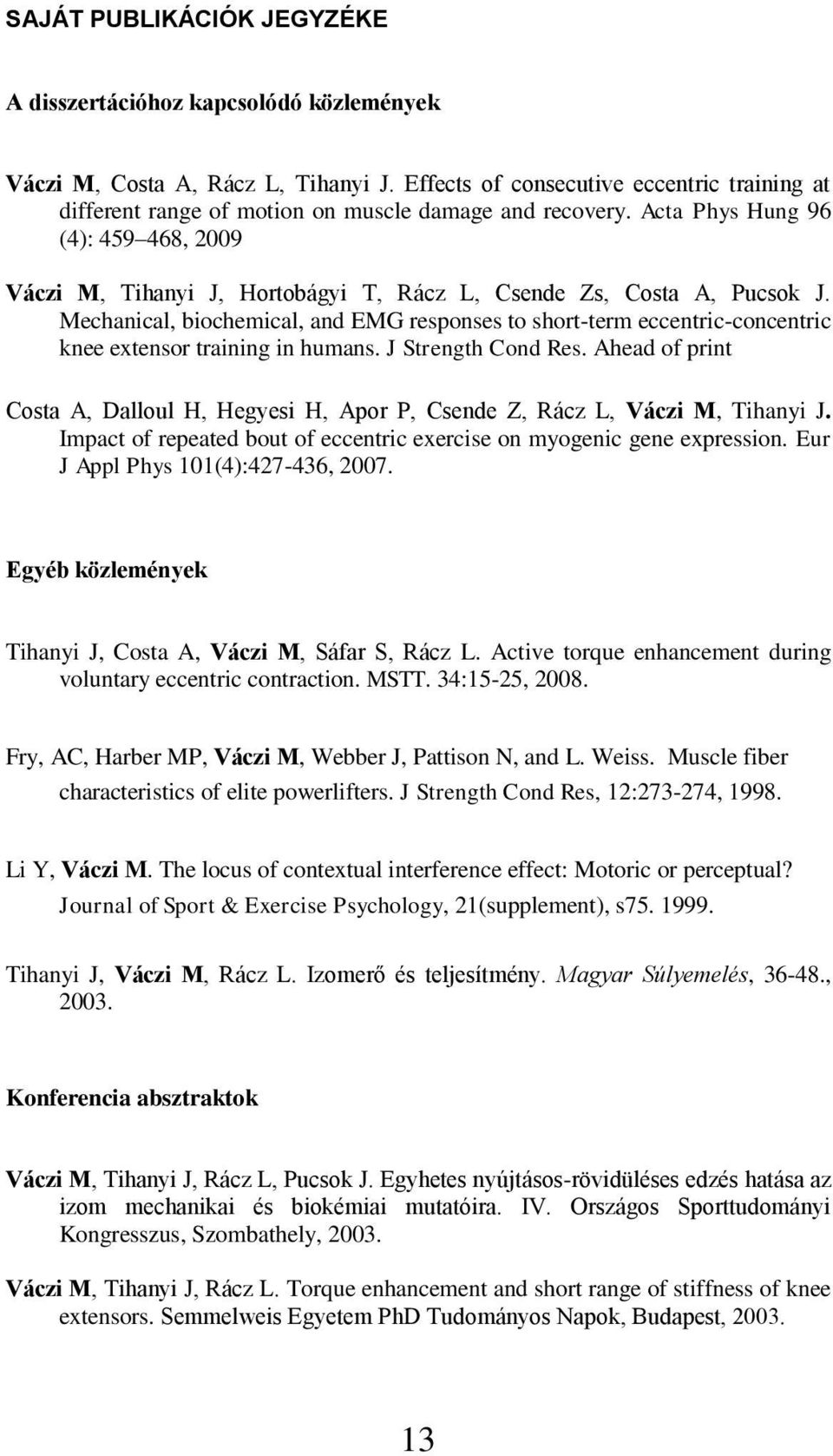 Acta Phys Hung 96 (4): 459 468, 2009 Váczi M, Tihanyi J, Hortobágyi T, Rácz L, Csende Zs, Costa A, Pucsok J.