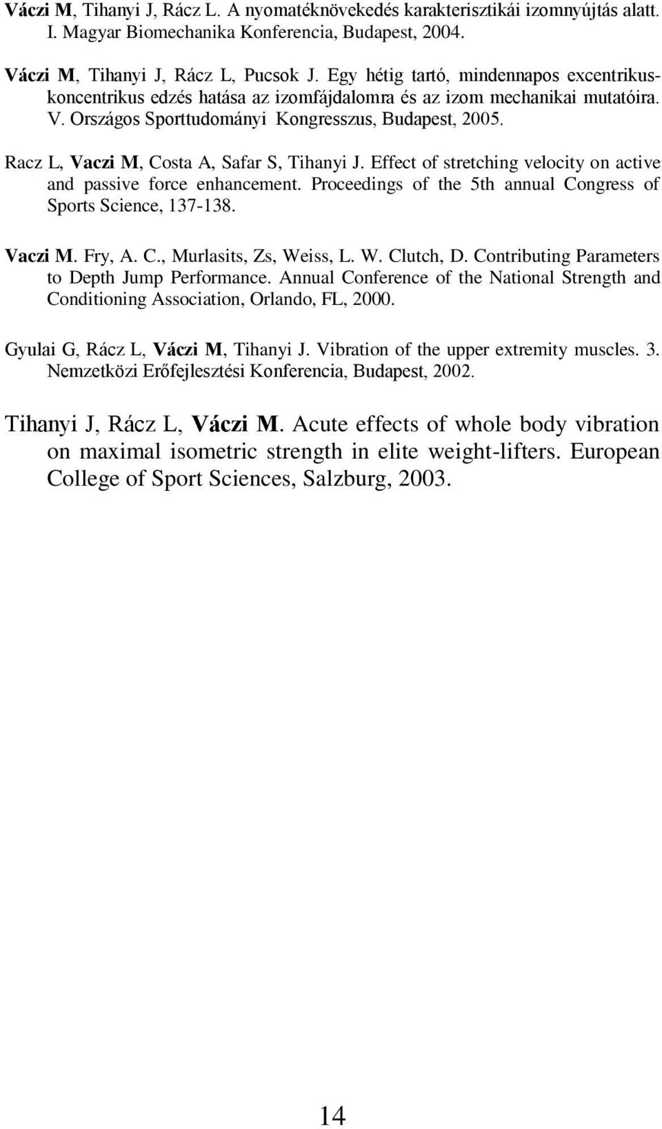 Racz L, Vaczi M, Costa A, Safar S, Tihanyi J. Effect of stretching velocity on active and passive force enhancement. Proceedings of the 5th annual Congress of Sports Science, 137-138. Vaczi M. Fry, A.