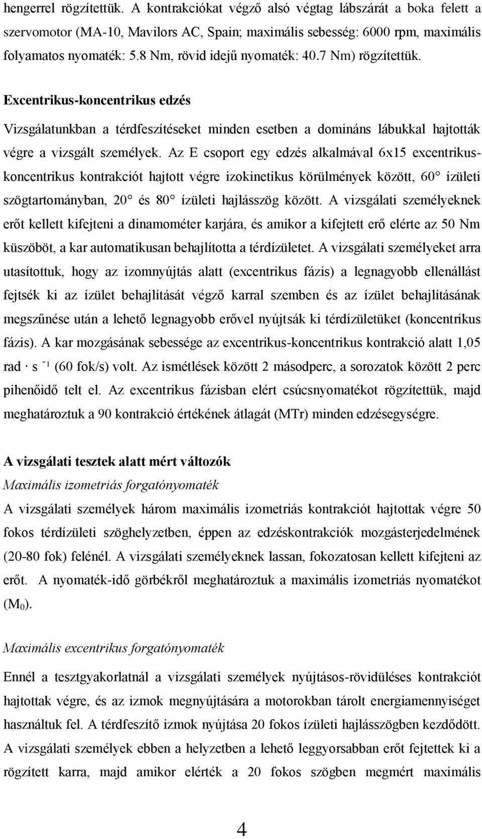 Az E csoport egy edzés alkalmával 6x15 excentrikuskoncentrikus kontrakciót hajtott végre izokinetikus körülmények között, 60 ízületi szögtartományban, 20 és 80 ízületi hajlásszög között.