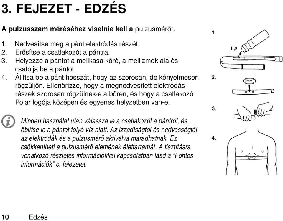 Ellenőrizze, hogy a megnedvesített elektródás részek szorosan rögzülnek-e a bőrén, és hogy a csatlakozó Polar logója középen és egyenes helyzetben van-e.