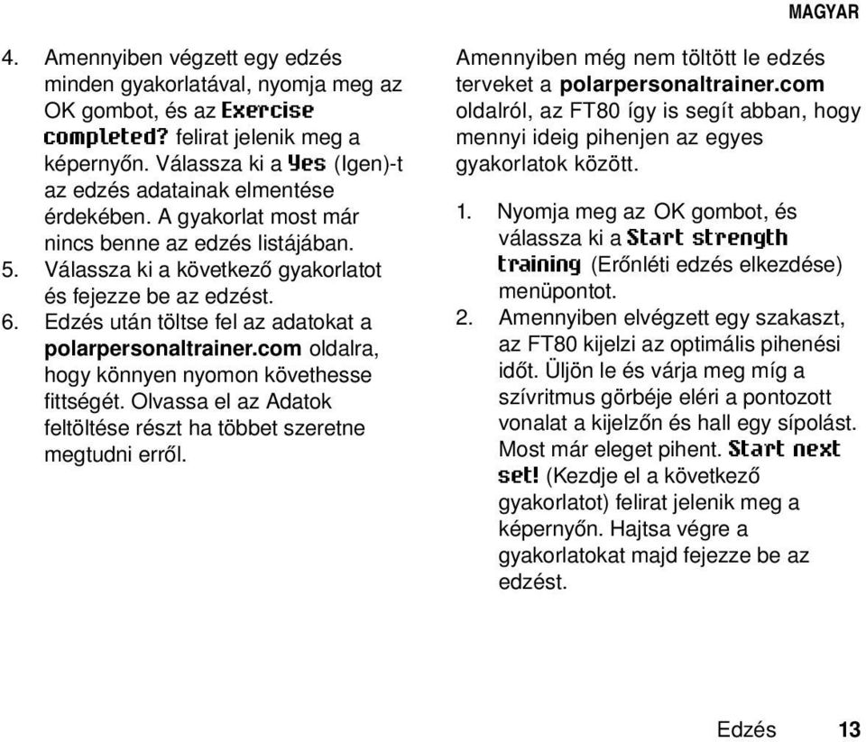 Edzés után töltse fel az adatokat a polarpersonaltrainer.com oldalra, hogy könnyen nyomon követhesse fittségét. Olvassa el az Adatok feltöltése részt ha többet szeretne megtudni erről.