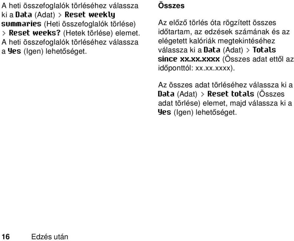 Összes Az előző törlés óta rögzített összes időtartam, az edzések számának és az elégetett kalóriák megtekintéséhez válassza ki a Data (Adat) >