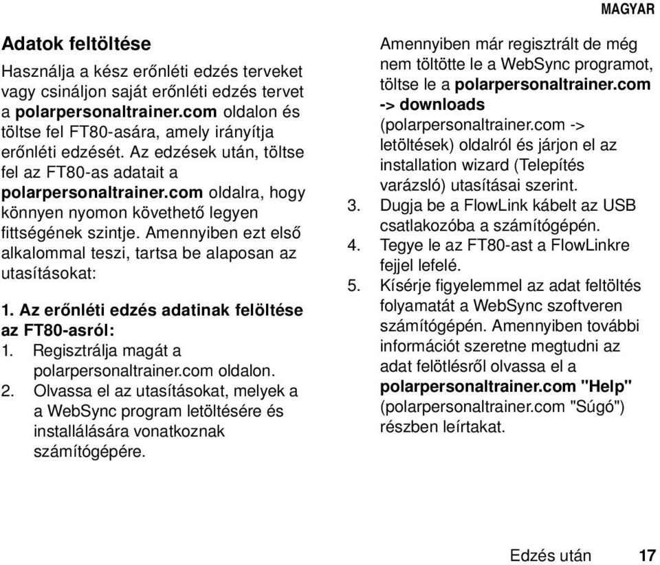 com oldalra, hogy könnyen nyomon követhető legyen fittségének szintje. Amennyiben ezt első alkalommal teszi, tartsa be alaposan az utasításokat: 1.