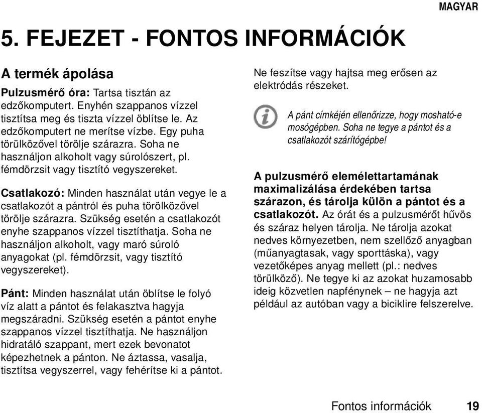 Csatlakozó: Minden használat után vegye le a csatlakozót a pántról és puha törölközővel törölje szárazra. Szükség esetén a csatlakozót enyhe szappanos vízzel tisztíthatja.