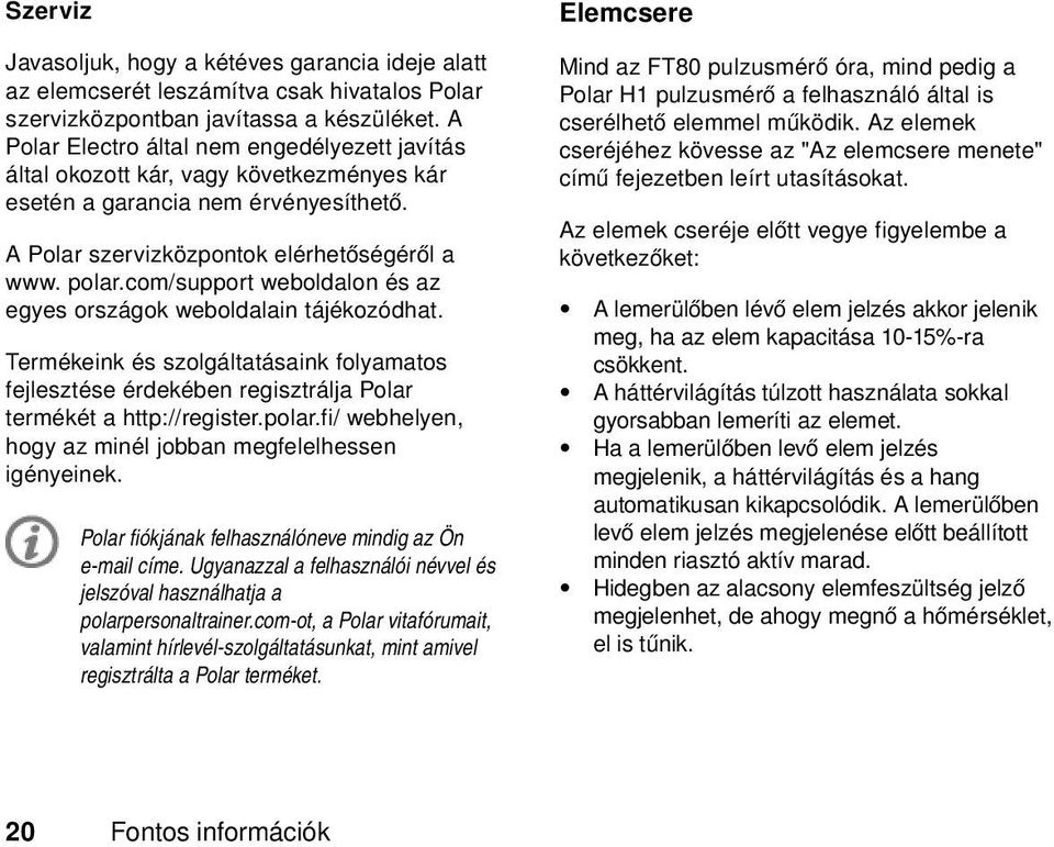 com/support weboldalon és az egyes országok weboldalain tájékozódhat. Termékeink és szolgáltatásaink folyamatos fejlesztése érdekében regisztrálja Polar termékét a http://register.polar.