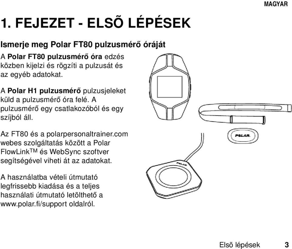 egyéb adatokat. A Polar H1 pulzusmérő pulzusjeleket küld a pulzusmérő óra felé. A pulzusmérő egy csatlakozóból és egy szíjból áll.