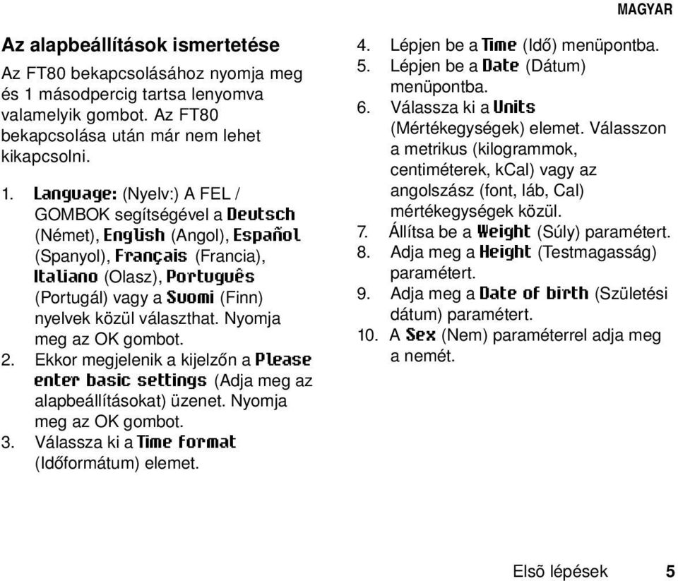 Language: (Nyelv:) A FEL / GOMBOK segítségével a Deutsch (Német), English (Angol), Español (Spanyol), Français (Francia), Italiano (Olasz), Português (Portugál) vagy a Suomi (Finn) nyelvek közül