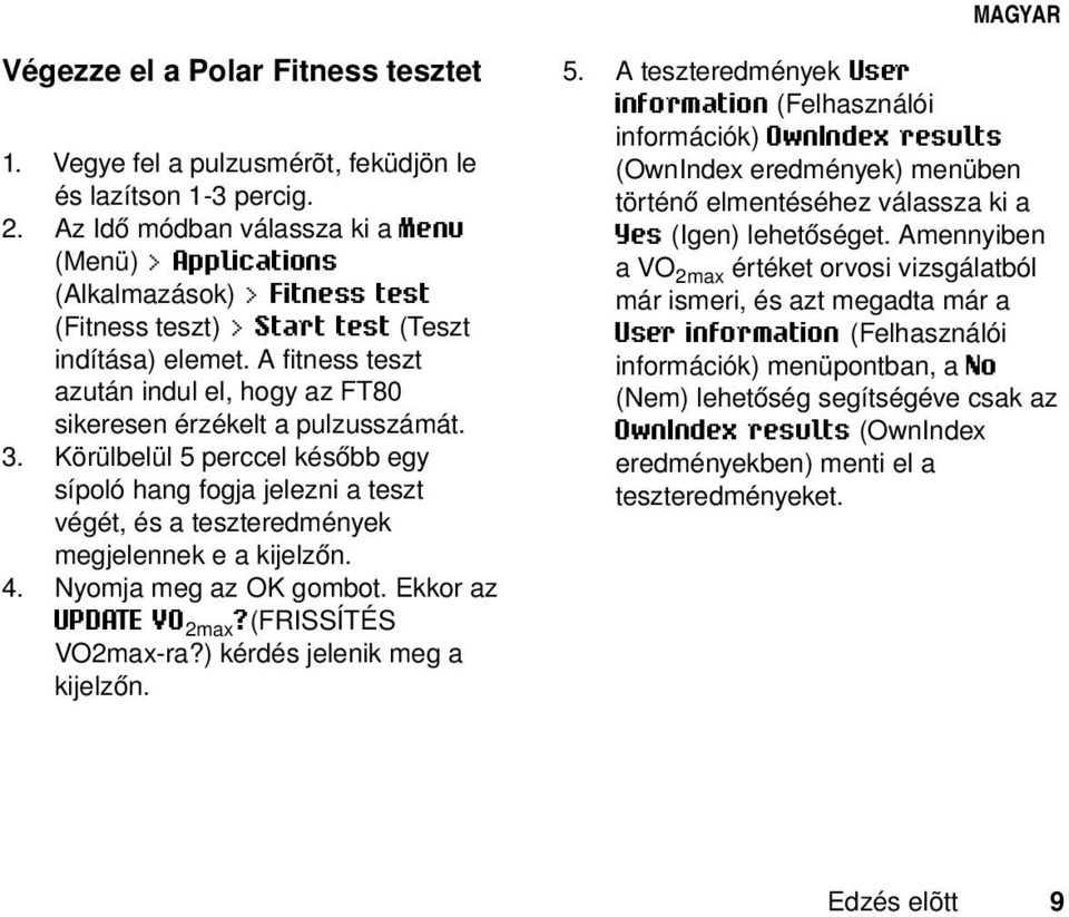 A fitness teszt azután indul el, hogy az FT80 sikeresen érzékelt a pulzusszámát. 3.