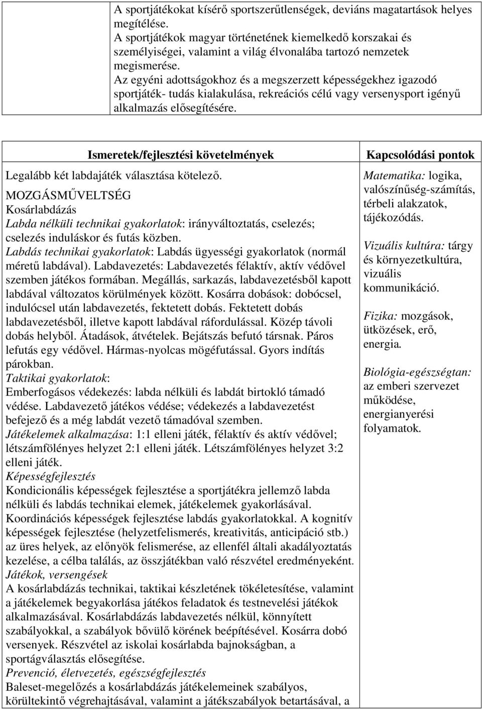 Az egyéni adottságokhoz és a megszerzett képességekhez igazodó sportjáték- tudás kialakulása, rekreációs célú vagy versenysport igényű alkalmazás elősegítésére.