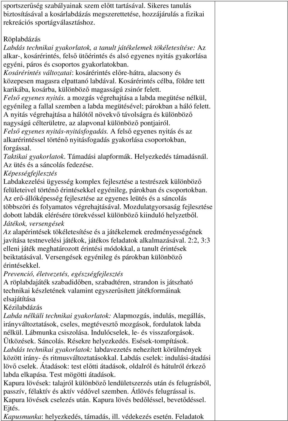 Kosárérintés változatai: kosárérintés előre-hátra, alacsony és közepesen magasra elpattanó labdával. Kosárérintés célba, földre tett karikába, kosárba, különböző magasságú zsinór felett.