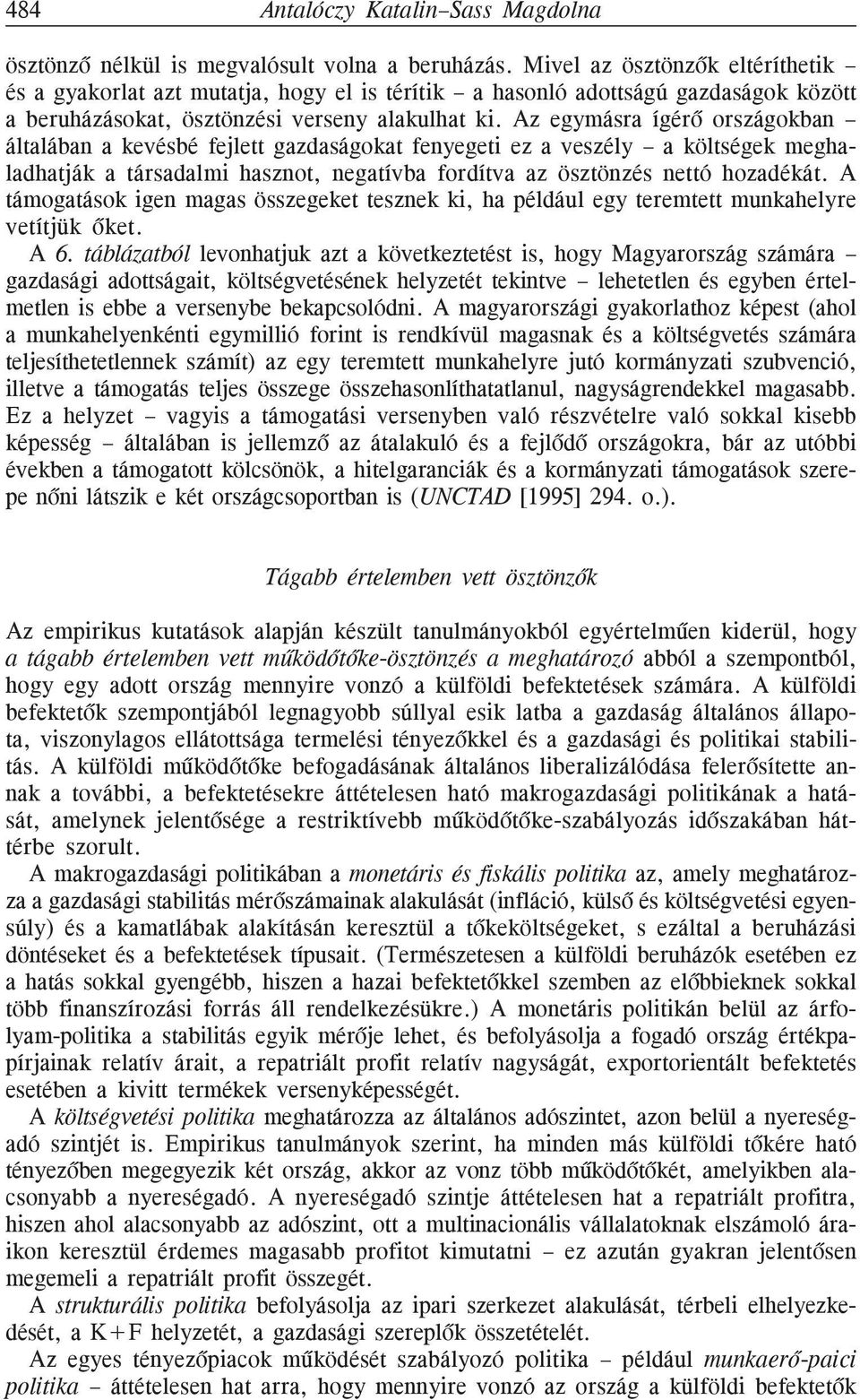 Az egymásra ígérõ országokban általában a kevésbé fejlett gazdaságokat fenyegeti ez a veszély a költségek meghaladhatják a társadalmi hasznot, negatívba fordítva az ösztönzés nettó hozadékát.