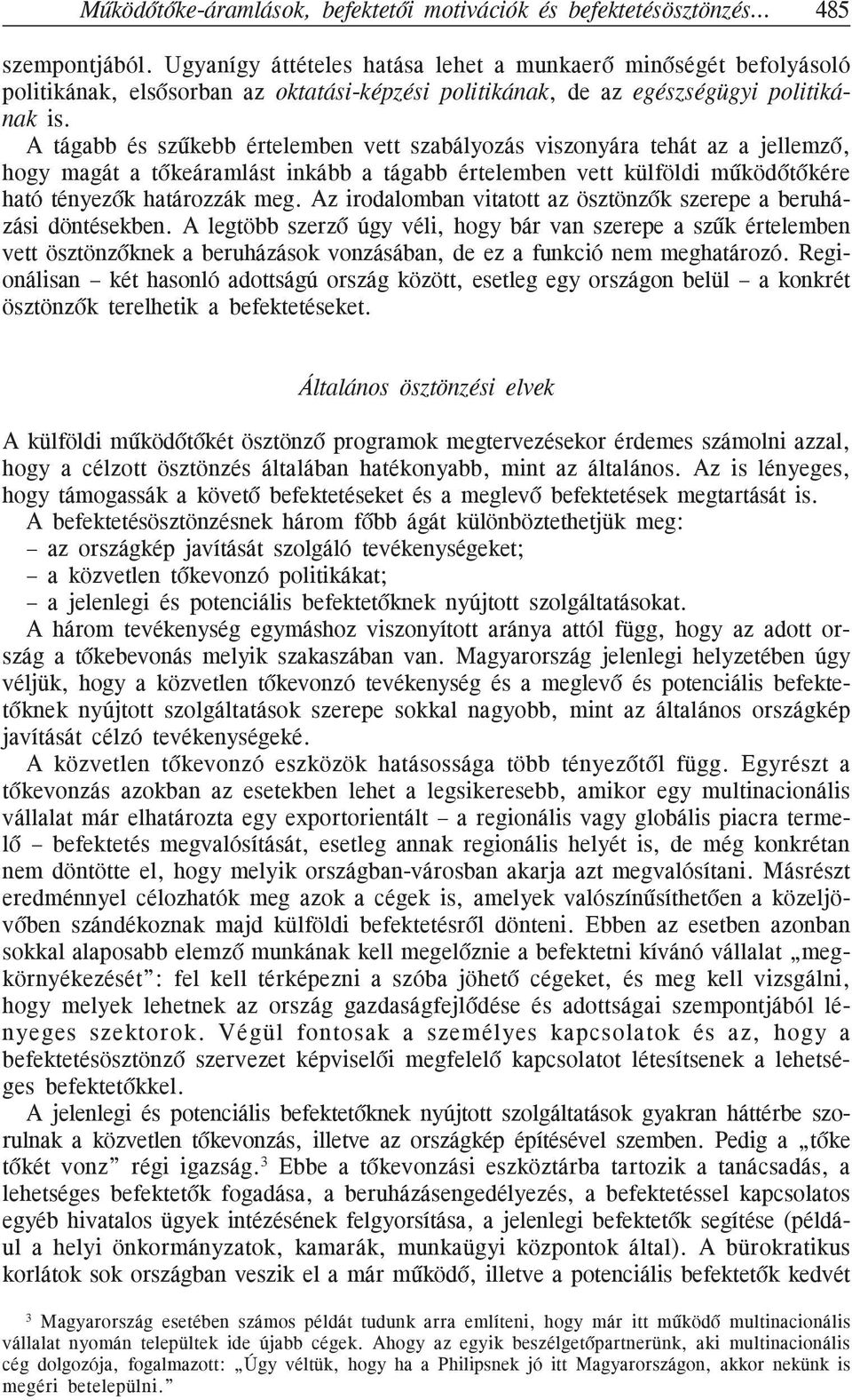 A tágabb és szûkebb értelemben vett szabályozás viszonyára tehát az a jellemzõ, hogy magát a tõkeáramlást inkább a tágabb értelemben vett külföldi mûködõtõkére ható tényezõk határozzák meg.