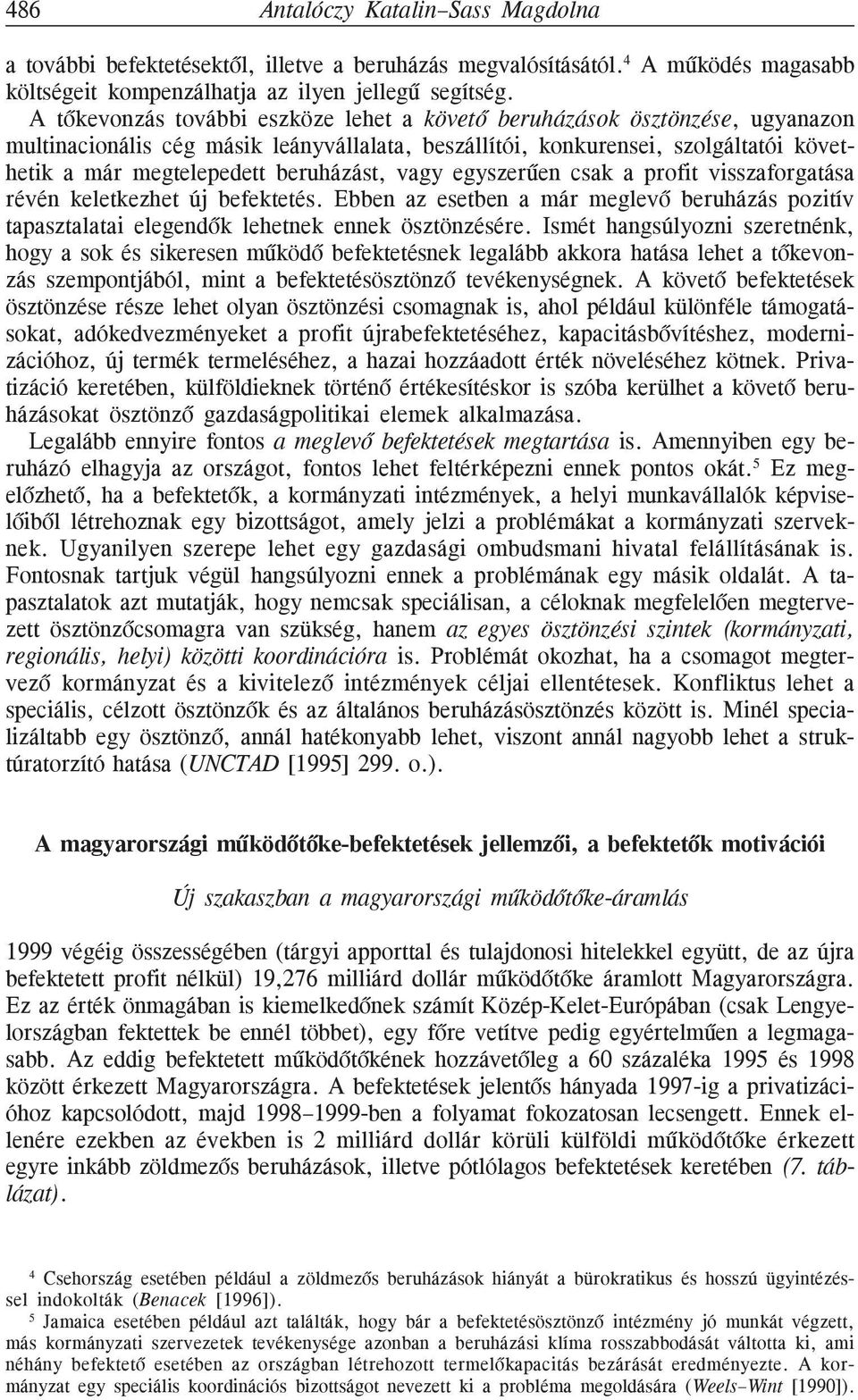 beruházást, vagy egyszerûen csak a profit visszaforgatása révén keletkezhet új befektetés. Ebben az esetben a már meglevõ beruházás pozitív tapasztalatai elegendõk lehetnek ennek ösztönzésére.