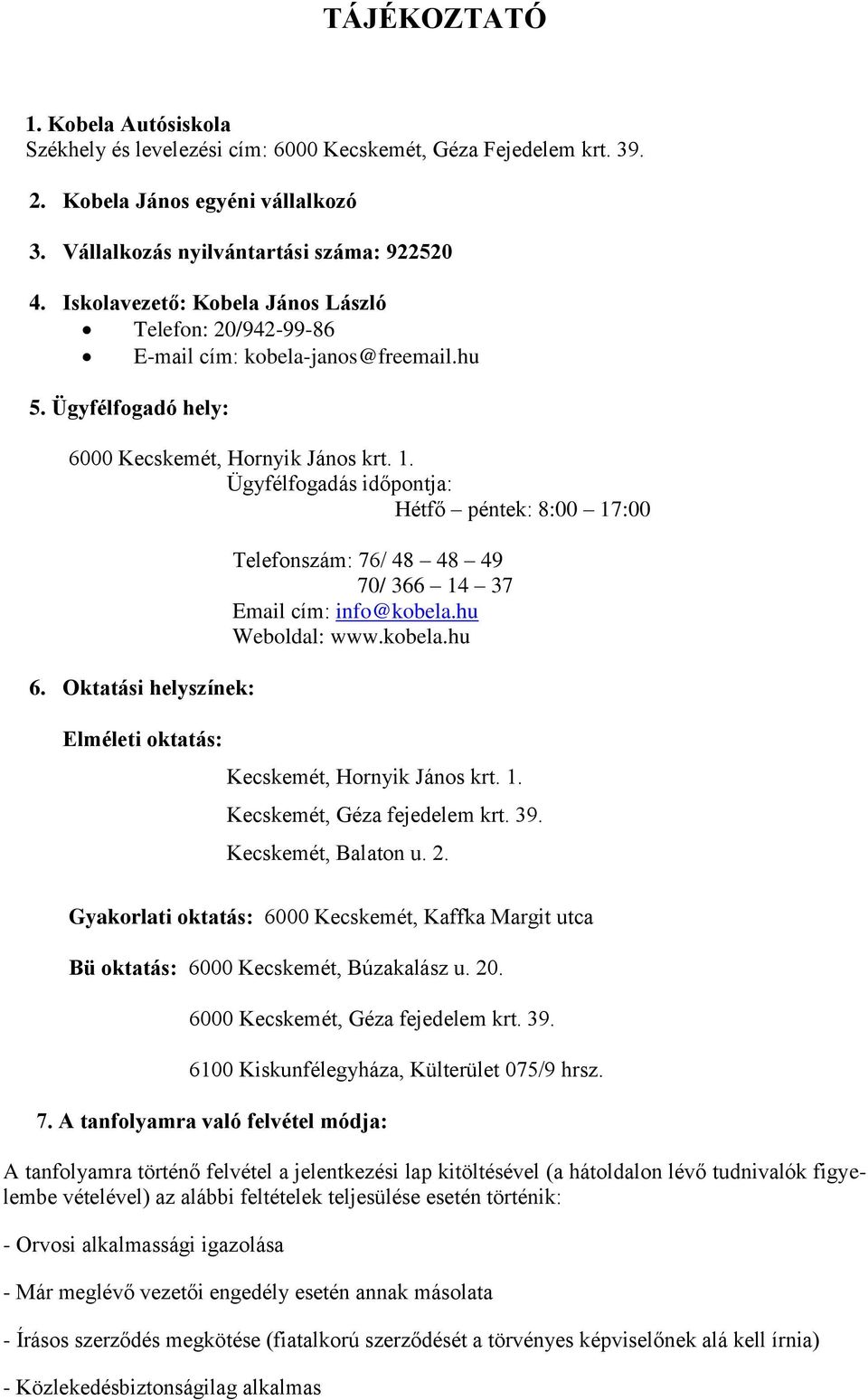 Ügyfélfogadás időpontja: Hétfő péntek: 8:00 17:00 6. Oktatási helyszínek: Elméleti oktatás: Telefonszám: 76/ 48 48 49 70/ 366 14 37 Email cím: info@kobela.hu Weboldal: www.kobela.hu Kecskemét, Hornyik János krt.