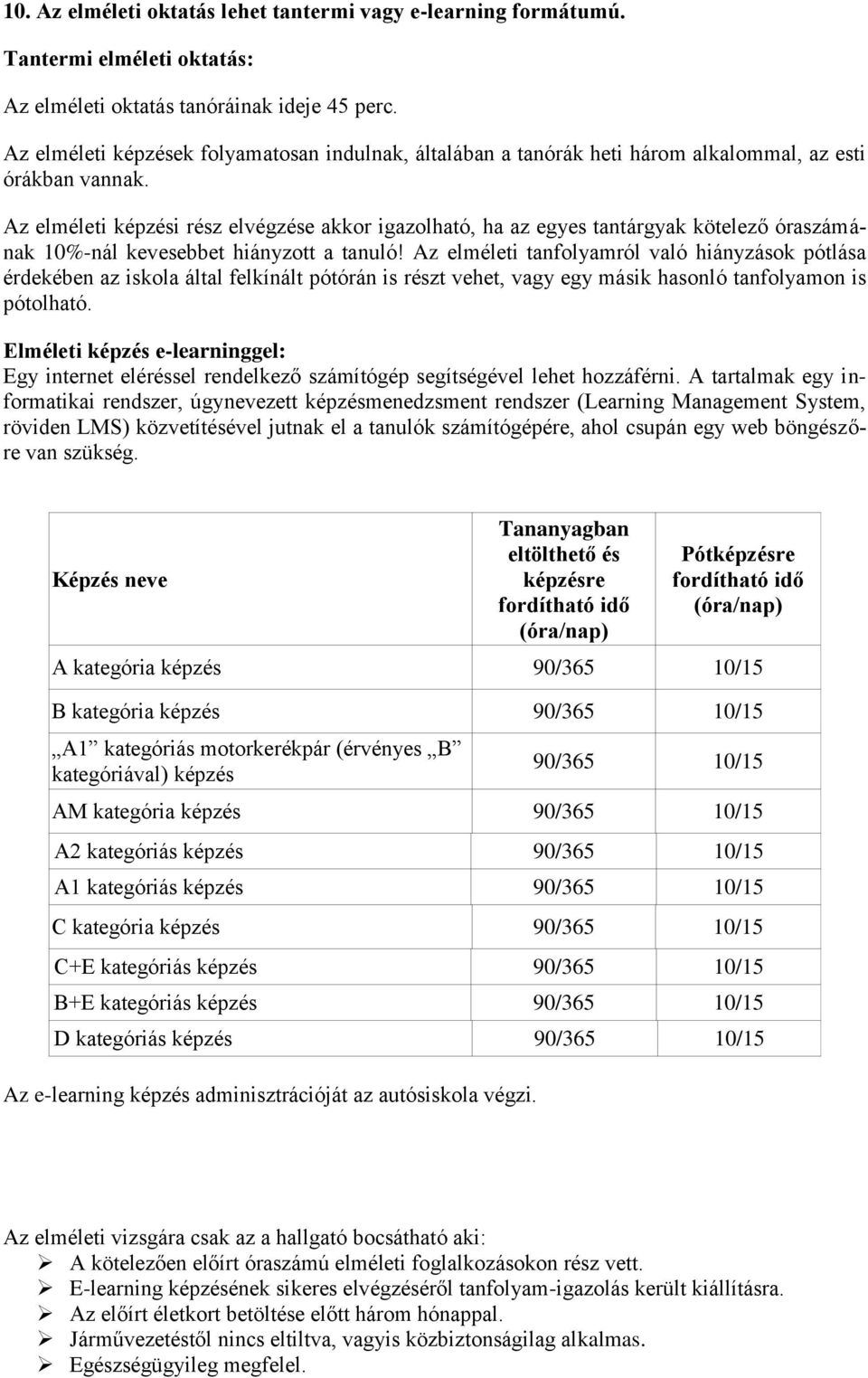 Az képzési rész elvégzése akkor igazolható, ha az egyes tantárgyak kötelező óraszámának 10%-nál kevesebbet hiányzott a tanuló!