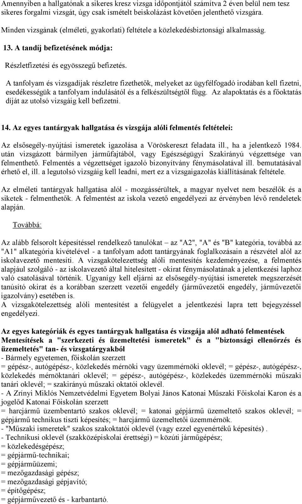 A tanfolyam és díjak részletre fizethetők, melyeket az ügyfélfogadó irodában kell fizetni, esedékességük a tanfolyam indulásától és a felkészültségtől függ.