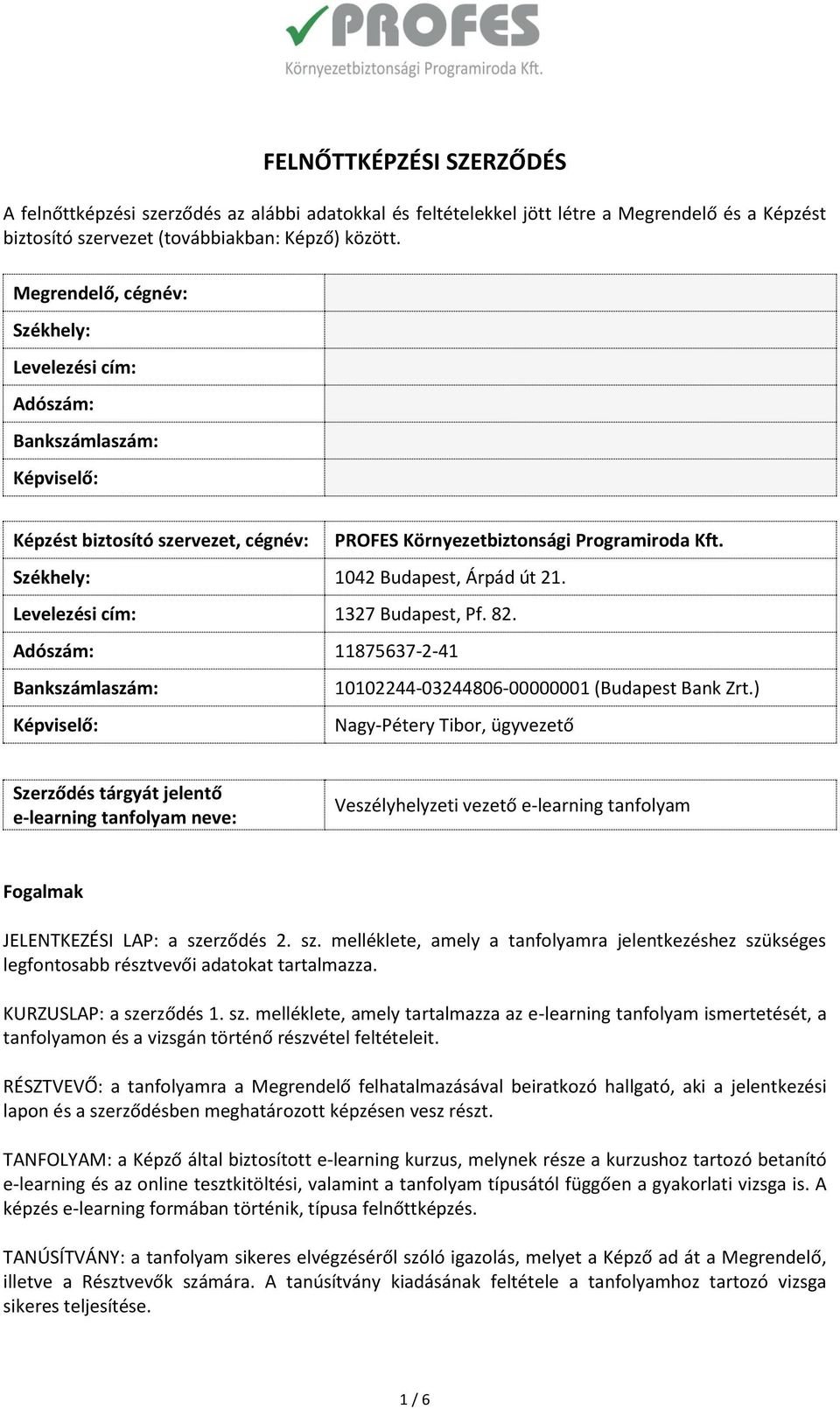 Székhely: 1042 Budapest, Árpád út 21. Levelezési cím: 1327 Budapest, Pf. 82. Adószám: 11875637-2-41 Bankszámlaszám: 10102244-03244806-00000001 (Budapest Bank Zrt.