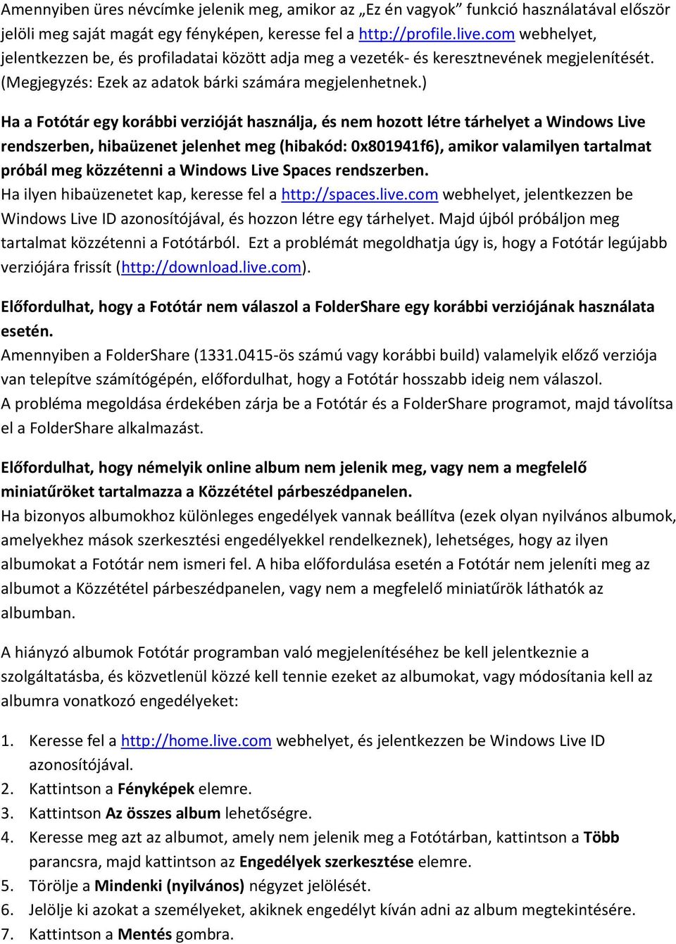 ) Ha a Fotótár egy korábbi verzióját használja, és nem hozott létre tárhelyet a Windows Live rendszerben, hibaüzenet jelenhet meg (hibakód: 0x801941f6), amikor valamilyen tartalmat próbál meg