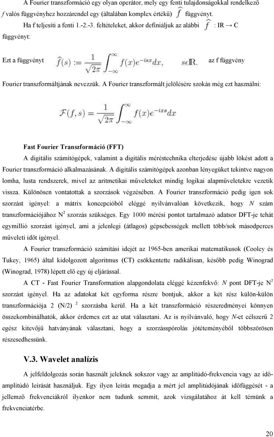 A Fourier transzformált jelölésére szokás még ezt használni: Fast Fourier Transzformáció (FFT) A digitális számítógépek, valamint a digitális méréstechnika elterjedése újabb lökést adott a Fourier
