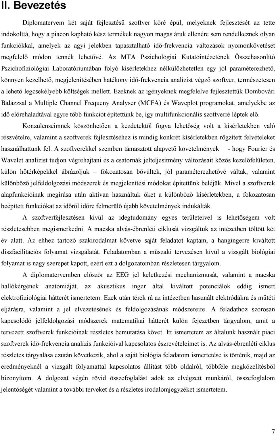 Az MTA Pszichológiai Kutatóintézetének Összehasonlító Pszichofiziológiai Laboratóriumában folyó kísérletekhez nélkülözhetetlen egy jól paraméterezhető, könnyen kezelhető, megjelenítésében hatékony