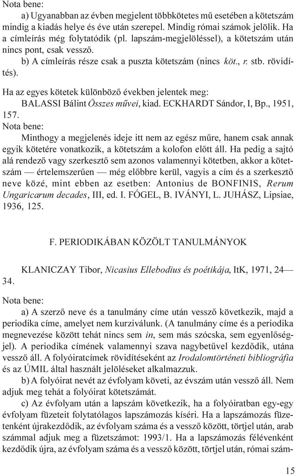Ha az egyes kötetek különbözõ években jelentek meg: BALASSI Bálint Összes mûvei, kiad. ECKHARDT Sándor, I, Bp., 1951, 157.