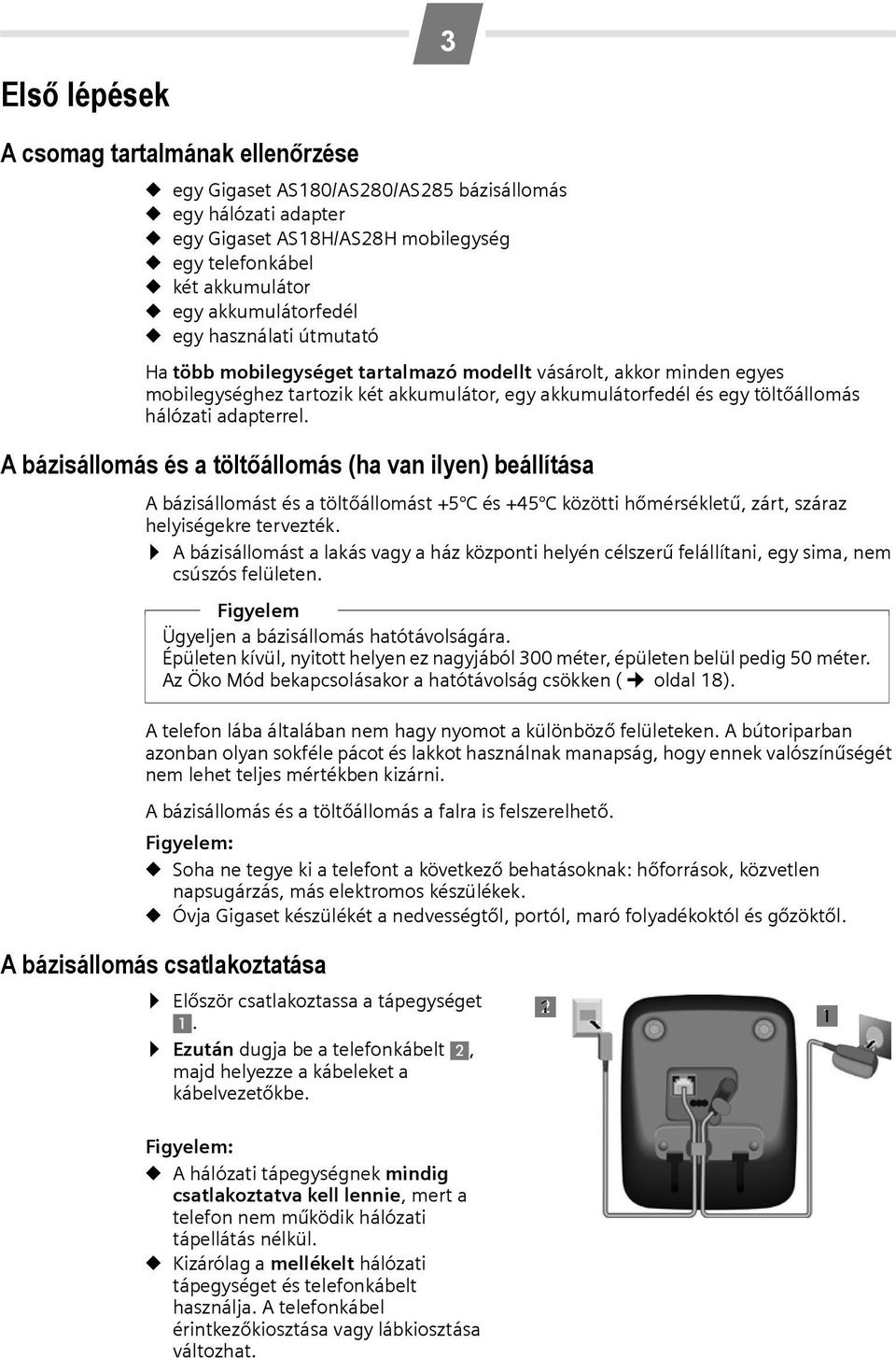 hálózati adapterrel. A bázisállomás és a töltőállomás (ha van ilyen) beállítása A bázisállomást és a töltőállomást +5 C és +45 C közötti hőmérsékletű, zárt, száraz helyiségekre tervezték.