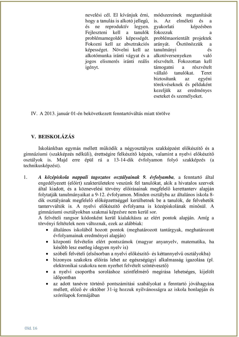 Ösztönözzük a tanulmányi és alkotóversenyeken való részvételt. Fokozottan kell támogatni a részvételt vállaló tanulókat.