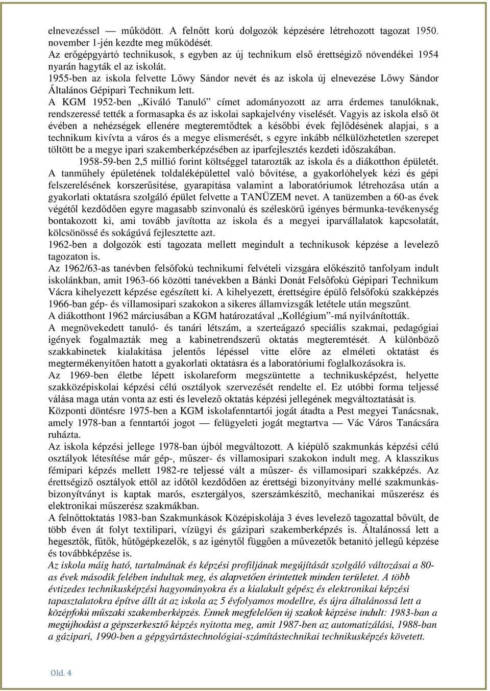 1955-ben az iskola felvette Lőwy Sándor nevét és az iskola új elnevezése Lőwy Sándor Általános Gépipari Technikum lett.