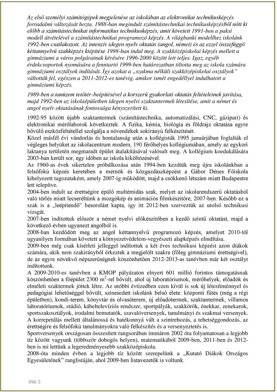 programozó képzés. A világbanki modellhez iskolánk 1992-ben csatlakozott. Az intenzív idegen nyelv oktatás (angol, német) és az ezzel összefüggő kéttannyelvű szakképzés kiépítése 1998-ban indul meg.