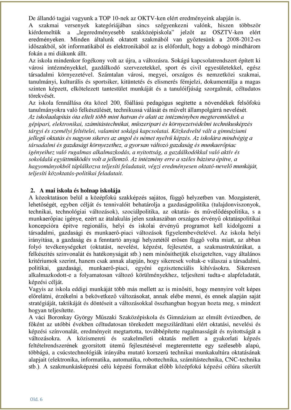 Minden általunk oktatott szakmából van győztesünk a 2008-2012-es időszakból, sőt informatikából és elektronikából az is előfordult, hogy a dobogó mindhárom fokán a mi diákunk állt.