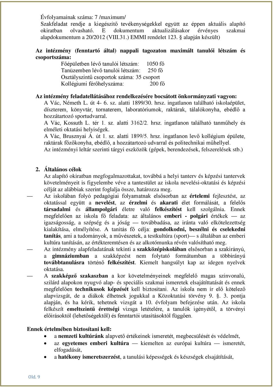 alapján készült) Az intézmény (fenntartó által) nappali tagozaton maximált tanulói létszám és csoportszáma: Főépületben lévő tanulói létszám: 1050 fő Tanüzemben lévő tanulói létszám: 250 fő